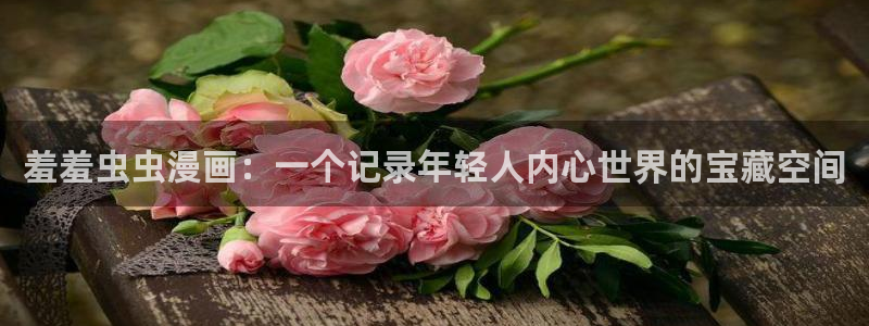 拷贝漫画 copymanager.ory网站：羞羞虫虫漫画：一个记录年轻人内心世界的宝藏空间