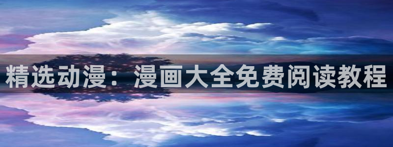 backstage韩漫免费观看：精选动漫：漫画大全免费阅读教程