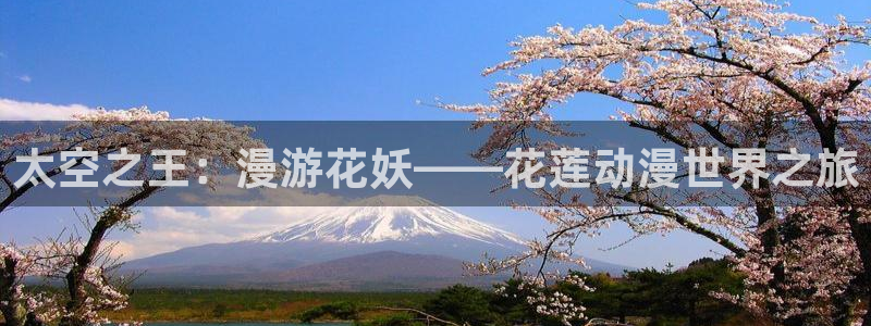 colomanage漫画官网：太空之王：漫游花妖——花莲动漫世界之旅