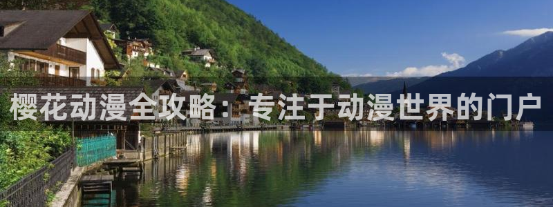 动漫天堂下载动漫全免费：樱花动漫全攻略：专注于动漫世界的门户
