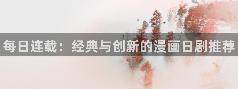 动漫天堂：每日连载：经典与创新的漫画日剧推荐